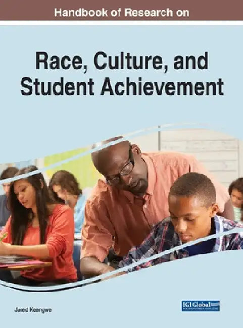 Handbook of Research on Race, Culture, and Student Achievement by Jared Keengwe
