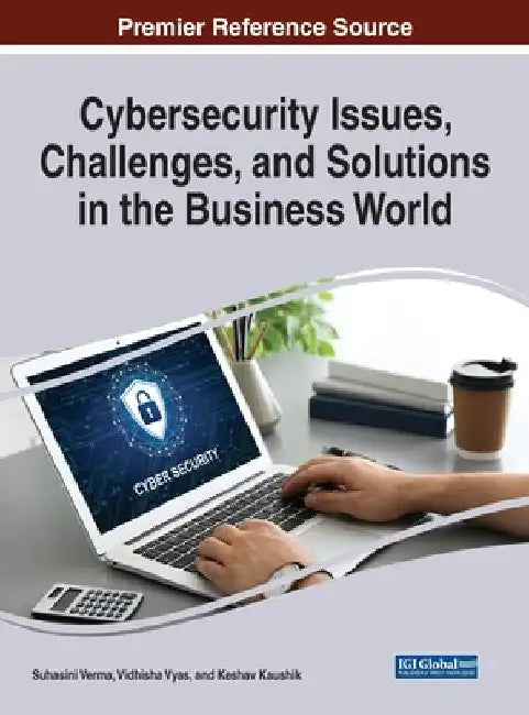 Cybersecurity Issues, Challenges, and Solutions in the Business World by Suhasini Verma