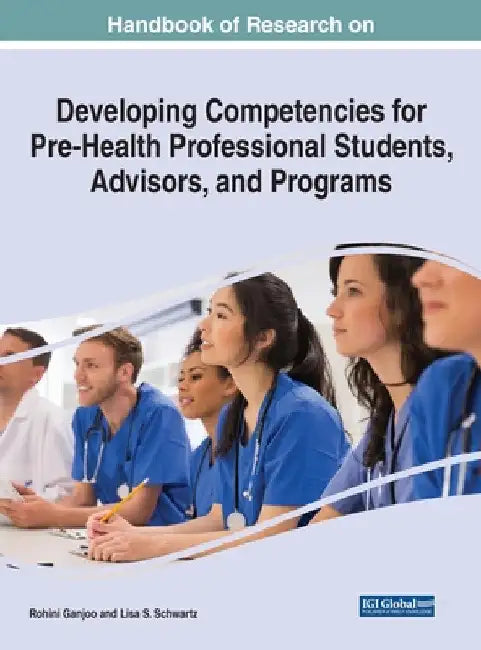 Handbook of Research on Developing Competencies for Pre-Health Professional Students, Advisors, and Programs by Rohini Ganjoo