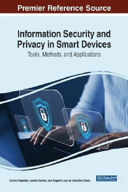 Information Security and Privacy in Smart Devices: Tools, Methods, and Applications by Carlos Rabadão
