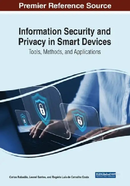 Information Security and Privacy in Smart Devices: Tools, Methods, and Applications by Carlos Rabadão