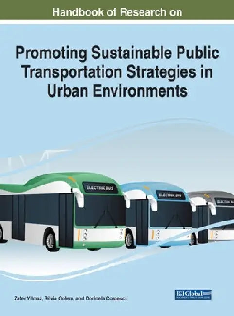 Handbook of Research on Promoting Sustainable Public Transportation Strategies in Urban Environments by Zafer Yilmaz