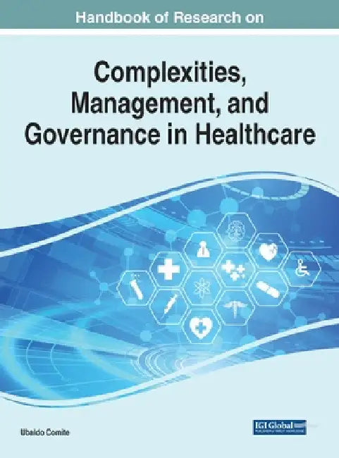 Handbook of Research on Complexities, Management, and Governance in Healthcare by Ubaldo Comite