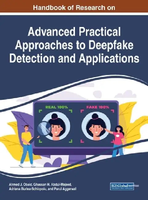 Handbook of Research on Advanced Practical Approaches to Deepfake Detection and Applications by Ahmed J. Obaid