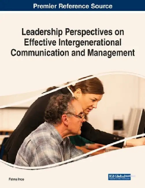 Leadership Perspectives on Effective Intergenerational Communication and Management by Fatma Ince