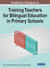 Handbook of Research on Training Teachers for Bilingual Education in Primary Schools by José Luis Estrada Chichón