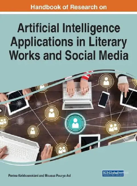 Handbook of Research on Artificial Intelligence Applications in Literary Works and Social Media by Pantea Keikhosrokiani