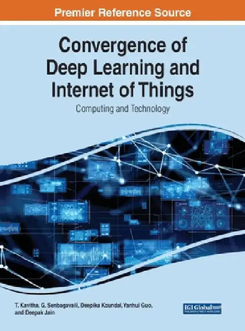 Convergence of Deep Learning and Internet of Things: Computing and Technology by T. Kavitha
