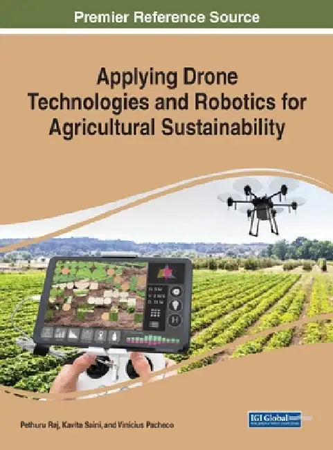 Applying Drone Technologies and Robotics for Agricultural Sustainability by Pethuru Raj