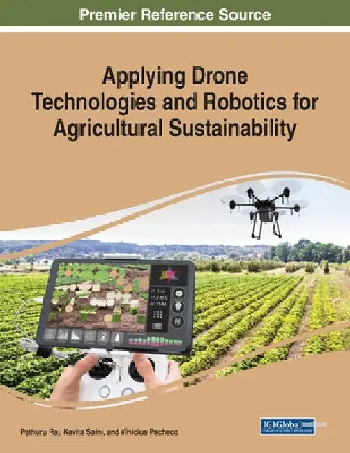 Applying Drone Technologies and Robotics for Agricultural Sustainability by Pethuru Raj