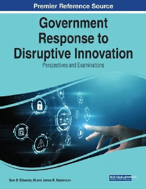 Government Response to Disruptive Innovation: Perspectives and Examinations by III Edwards Sam B.