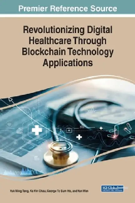 Revolutionizing Digital Healthcare Through Blockchain Technology Applications by Yuk Ming Tang