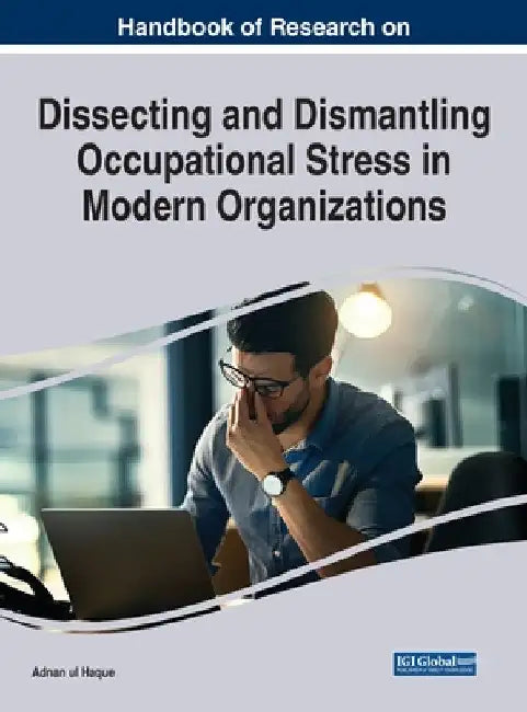 Handbook of Research on Dissecting and Dismantling Occupational Stress in Modern Organizations by Adnan Ul Haque