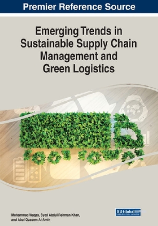 Emerging Trends in Sustainable Supply Chain Management and Green Logistics by Muhammad Waqas, Syed Abdul Rehman Khan, Abul Quasem Al-Amin