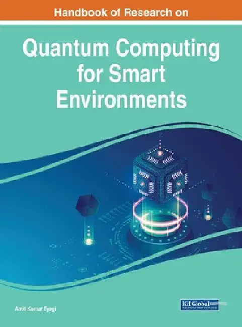 Handbook of Research on Quantum Computing for Smart Environments by Amit Kumar Tyagi