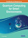 Handbook of Research on Quantum Computing for Smart Environments by Amit Kumar Tyagi