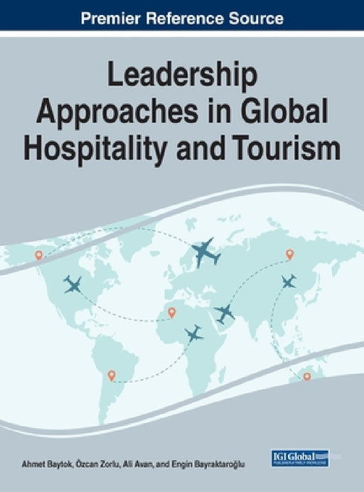 Leadership Approaches in Global Hospitality and Tourism by Ahmet Baytok, Özcan Zorlu, Ali Avan