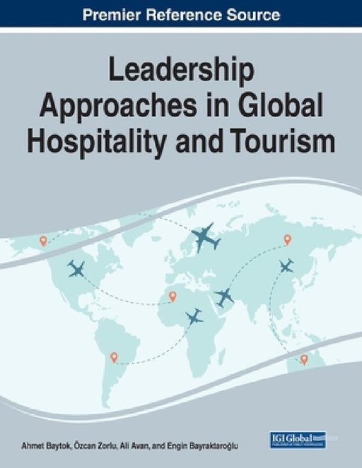 Leadership Approaches in Global Hospitality and Tourism by Ahmet Baytok, Özcan Zorlu, Ali Avan