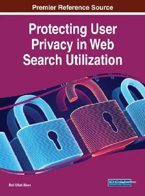 Protecting User Privacy in Web Search Utilization by Rafi Ullah Khan