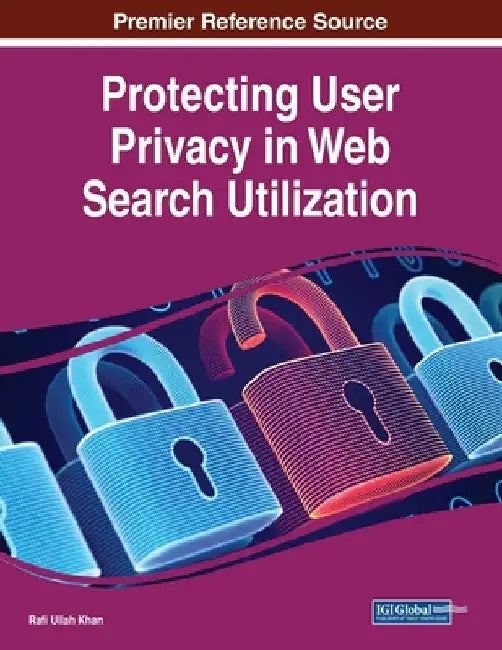 Protecting User Privacy in Web Search Utilization by Rafi Ullah Khan