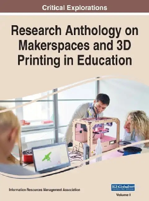 Research Anthology on Makerspaces and 3D Printing in Education, VOL 1 by Information R. Management Association