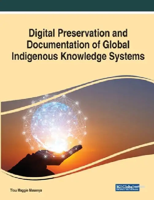 Digital Preservation and Documentation of Global Indigenous Knowledge Systems by Tlou Maggie Masenya
