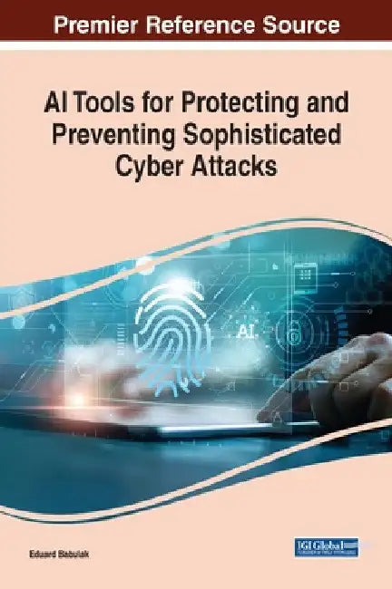 AI Tools for Protecting and Preventing Sophisticated Cyber Attacks by Eduard Babulak