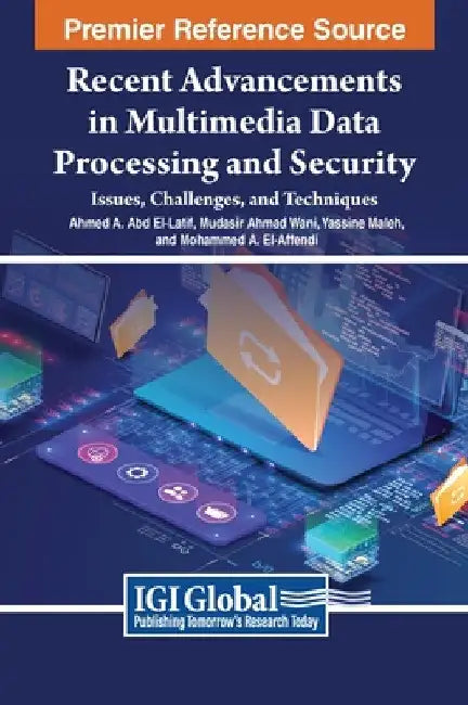 Recent Advancements in Multimedia Data Processing and Security: Issues, Challenges, and Techniques by Ahmed A. Abd El-Latif
