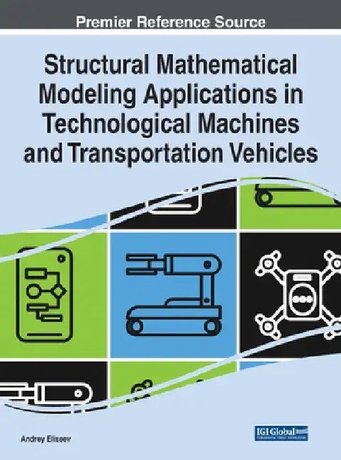 Structural Mathematical Modeling Applications in Technological Machines and Transportation Vehicles by Andrey Eliseev