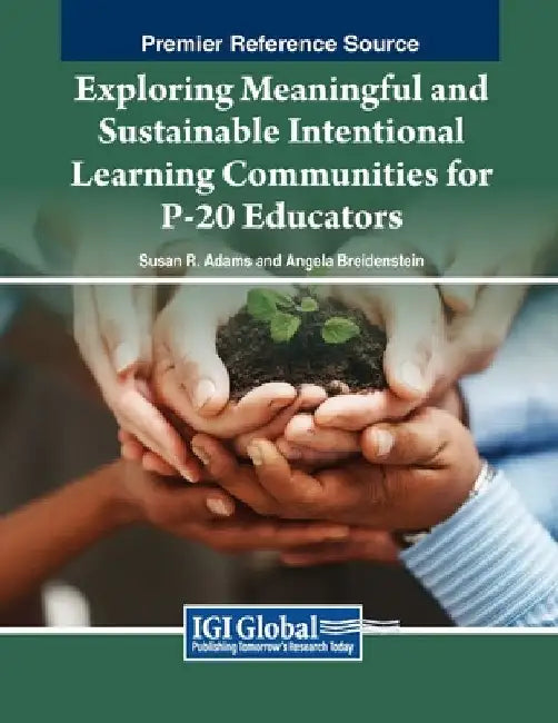 Exploring Meaningful and Sustainable Intentional Learning Communities for P-20 Educators by Susan R. Adams