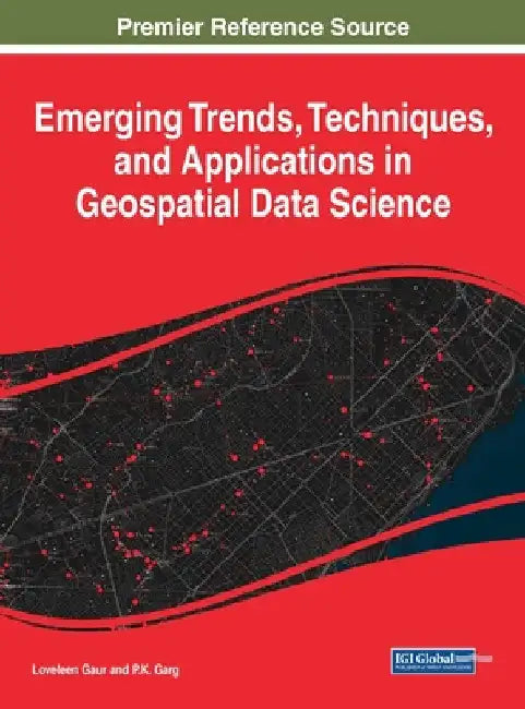 Emerging Trends, Techniques, and Applications in Geospatial Data Science by Loveleen Gaur