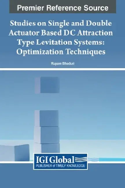 Studies on Single and Double Actuator Based DC Attraction Type Levitation Systems: Optimization Techniques by Rupam Bhaduri