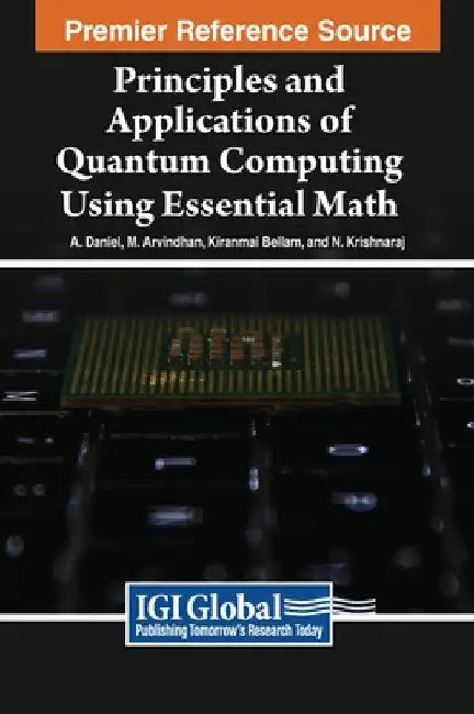 Principles and Applications of Quantum Computing Using Essential Math by A. Daniel
