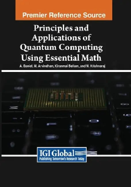 Principles and Applications of Quantum Computing Using Essential Math by A. Daniel