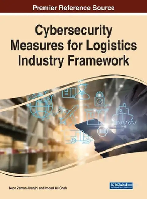 Cybersecurity Measures for Logistics Industry Framework by Noor Zaman Jhanjhi