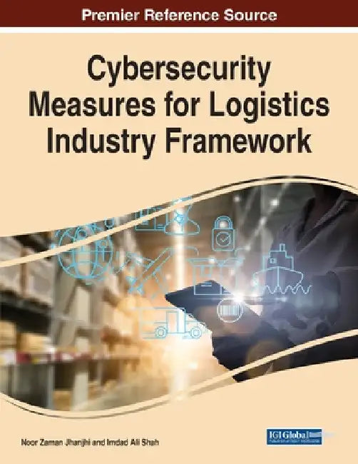 Cybersecurity Measures for Logistics Industry Framework by Noor Zaman Jhanjhi
