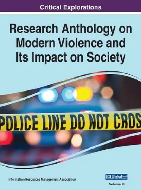 Research Anthology on Modern Violence and Its Impact on Society, VOL 3 by Information R. Management Association