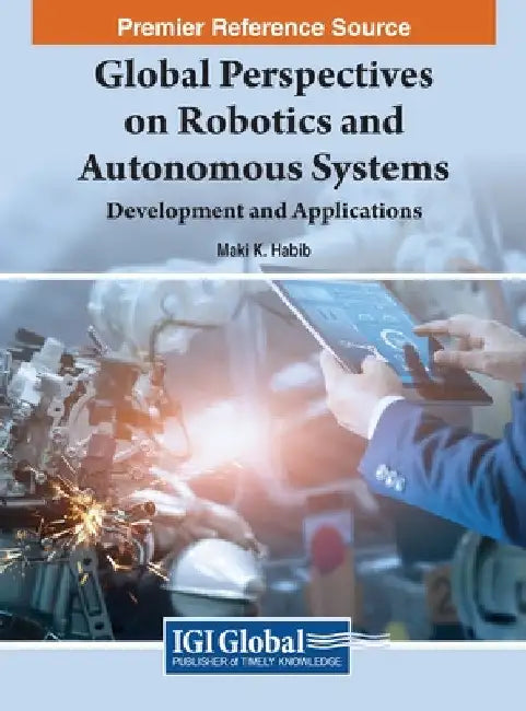 Global Perspectives on Robotics and Autonomous Systems: Development and Applications by Maki K. Habib