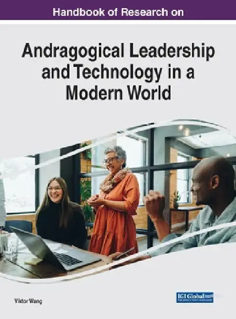 Handbook of Research on Andragogical Leadership and Technology in a Modern World by Viktor Wang