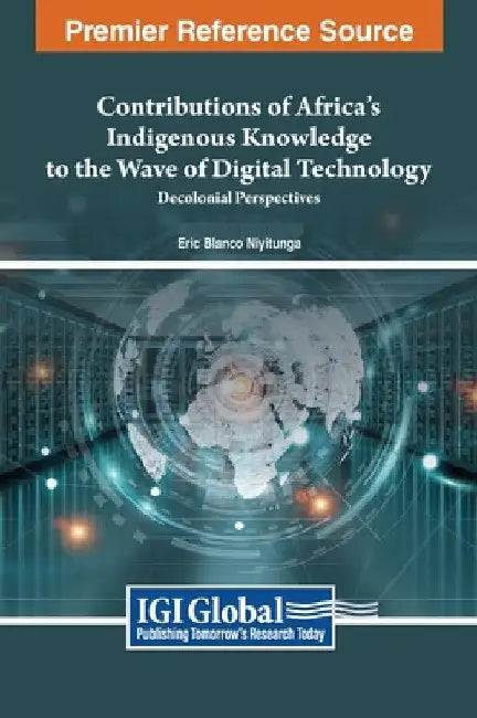 Contributions of Africa's Indigenous Knowledge to the Wave of Digital Technology: Decolonial Perspectives by Eric Blanco Niyitunga