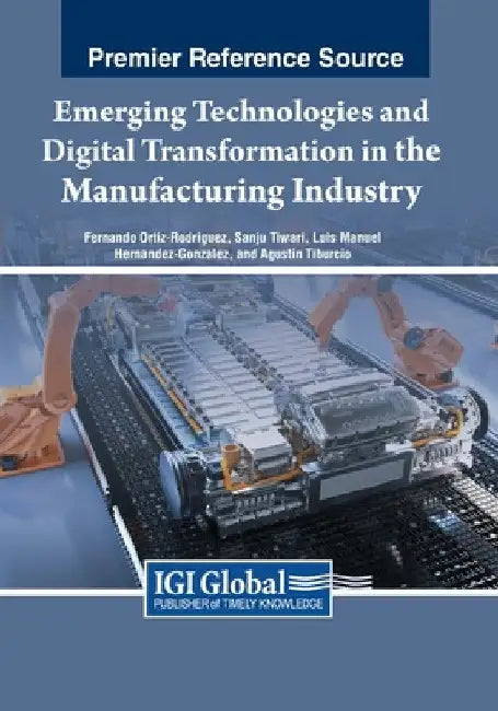 Emerging Technologies and Digital Transformation in the Manufacturing Industry by Fernando Ortiz-Rodriguez