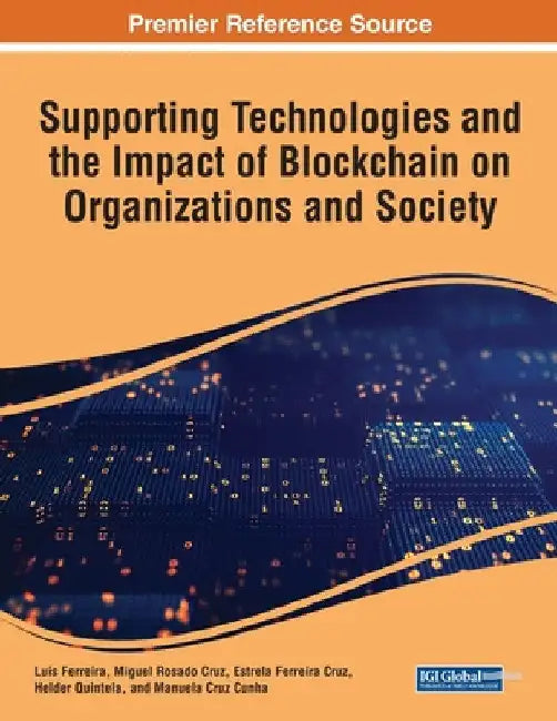 Supporting Technologies and the Impact of Blockchain on Organizations and Society by Luís Ferreira