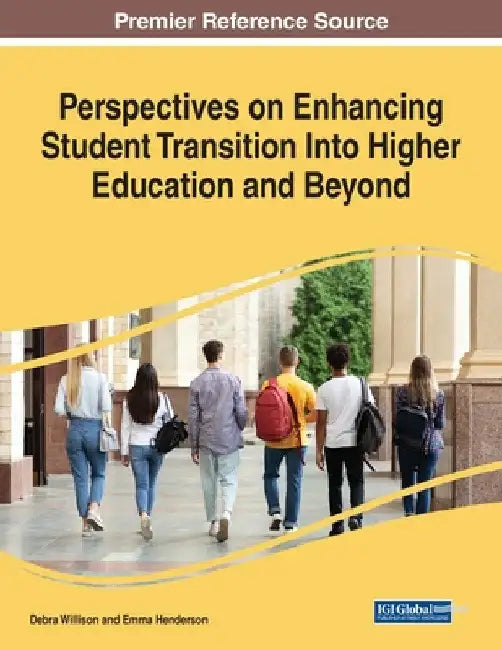 Perspectives on Enhancing Student Transition Into Higher Education and Beyond by Debra Willison