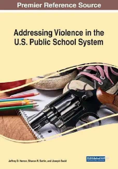 Addressing Violence in the U.S. Public School System by Jeffrey D. Herron
