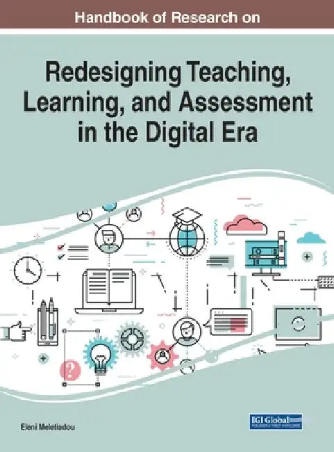 Handbook of Research on Redesigning Teaching, Learning, and Assessment in the Digital Era by Eleni Meletiadou