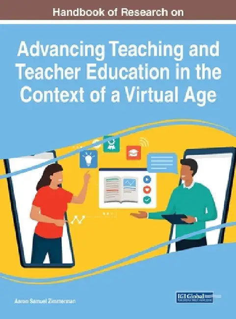 Handbook of Research on Advancing Teaching and Teacher Education in the Context of a Virtual Age by Aaron Samuel Zimmerman