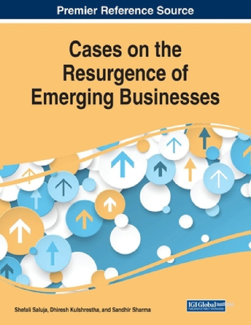 Cases on the Resurgence of Emerging Businesses by Shefali Saluja, Dhiresh Kulshrestha, Sandhir Sharma