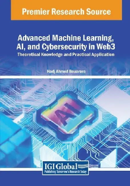 Advanced Machine Learning, AI, and Cybersecurity in Web3: Theoretical Knowledge and Practical Application by Hadj Ahmed Bouarara