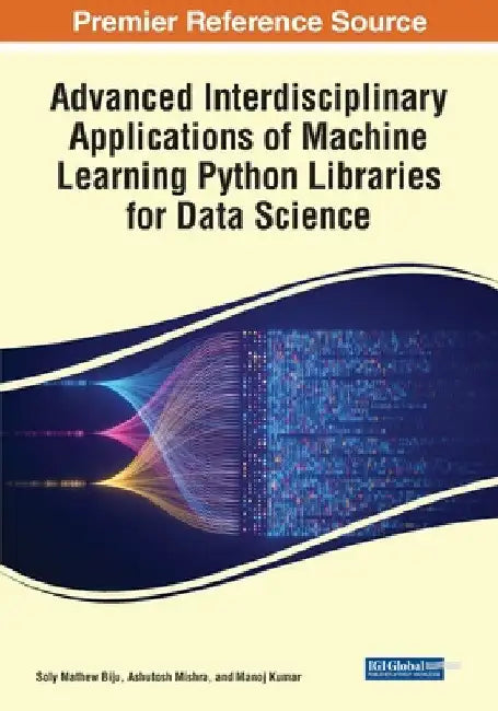 Advanced Interdisciplinary Applications of Machine Learning Python Libraries for Data Science by Soly Mathew Biju