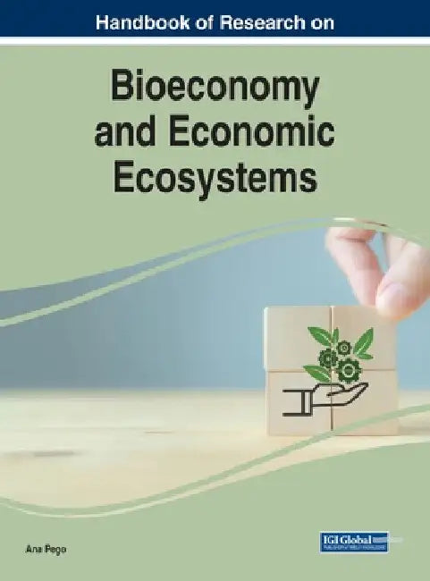 Handbook of Research on Bioeconomy and Economic Ecosystems by Ana Pego